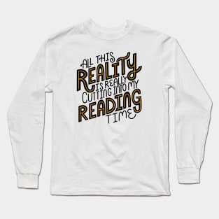 All This Reality Is Really Cutting Into My Reading Time Long Sleeve T-Shirt